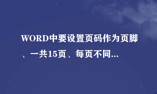 WORD中要设置页码作为页脚、一共15页、每页不同、请问怎么设置啊？