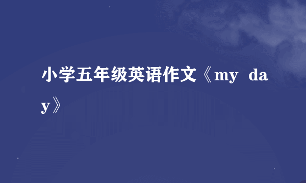 小学五年级英语作文《my  day》