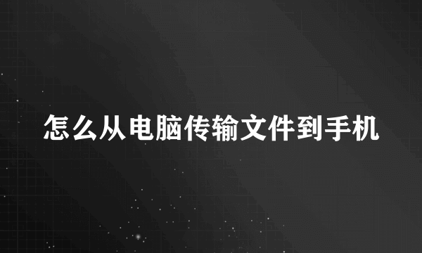 怎么从电脑传输文件到手机
