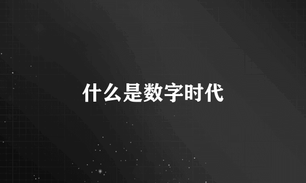 什么是数字时代
