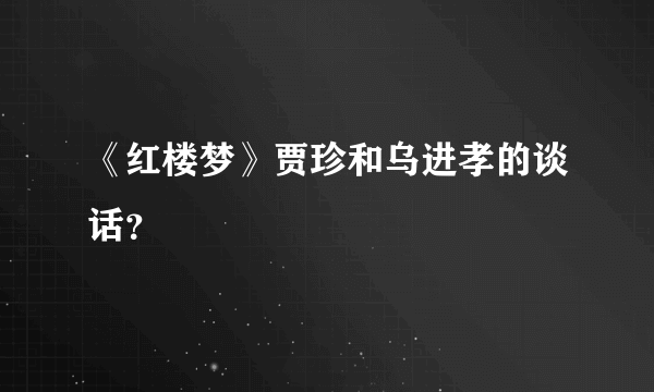 《红楼梦》贾珍和乌进孝的谈话？