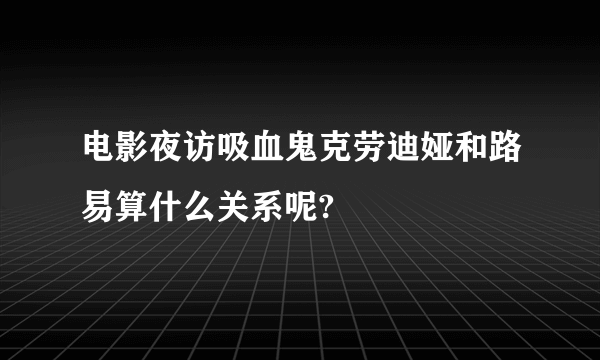 电影夜访吸血鬼克劳迪娅和路易算什么关系呢?