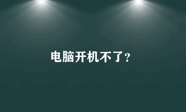 电脑开机不了？