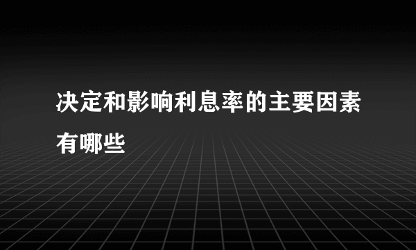 决定和影响利息率的主要因素有哪些