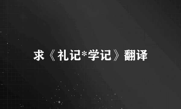 求《礼记*学记》翻译