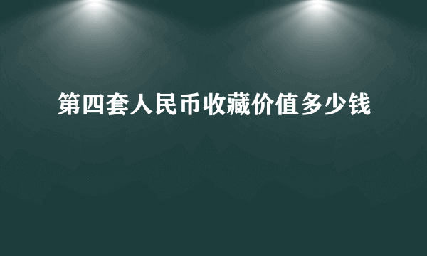 第四套人民币收藏价值多少钱