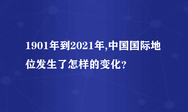 1901年到2021年,中国国际地位发生了怎样的变化？