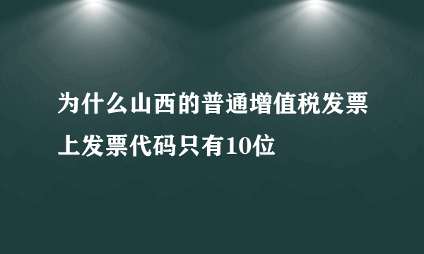 为什么山西的普通增值税发票上发票代码只有10位