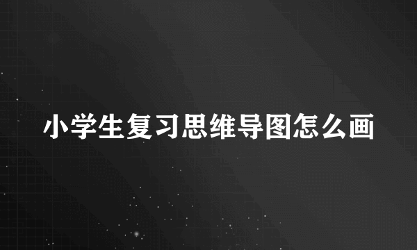 小学生复习思维导图怎么画