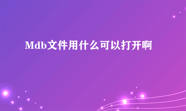 Mdb文件用什么可以打开啊