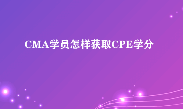CMA学员怎样获取CPE学分