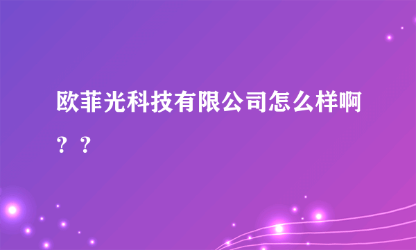 欧菲光科技有限公司怎么样啊？？