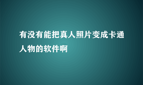 有没有能把真人照片变成卡通人物的软件啊