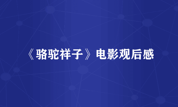 《骆驼祥子》电影观后感