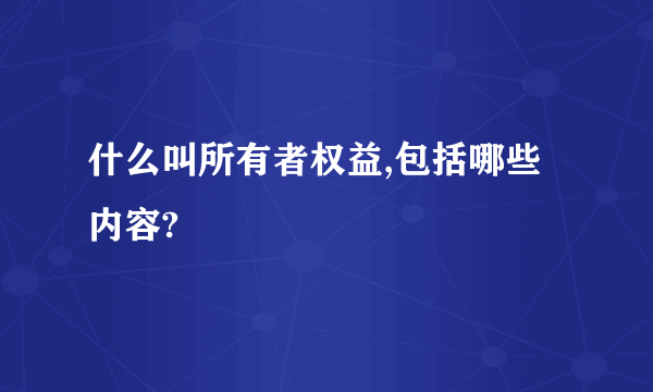 什么叫所有者权益,包括哪些内容?