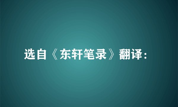 选自《东轩笔录》翻译：