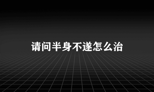 请问半身不遂怎么治