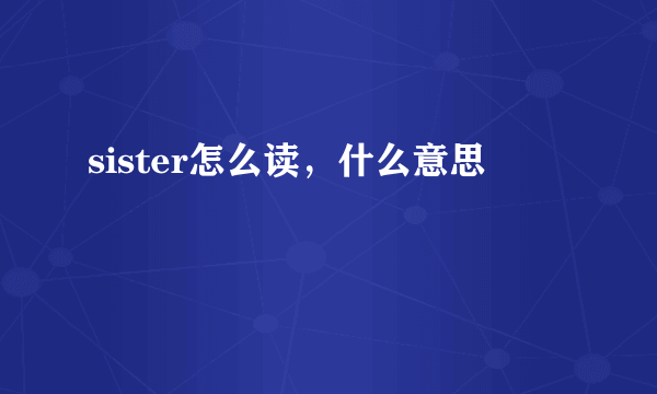 sister怎么读，什么意思