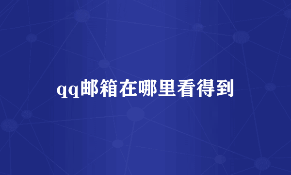 qq邮箱在哪里看得到