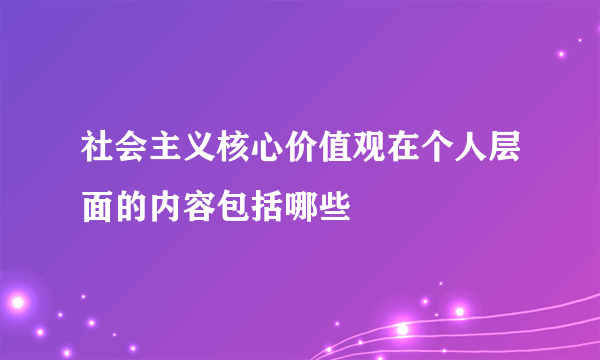 社会主义核心价值观在个人层面的内容包括哪些