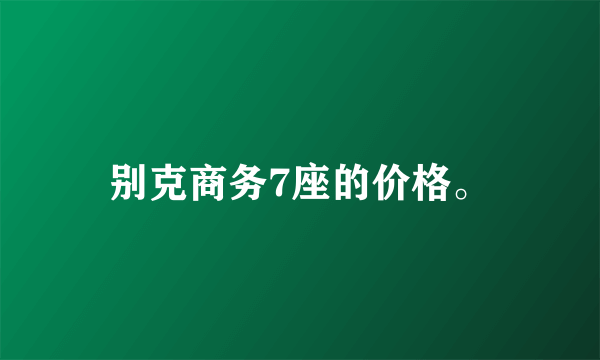 别克商务7座的价格。