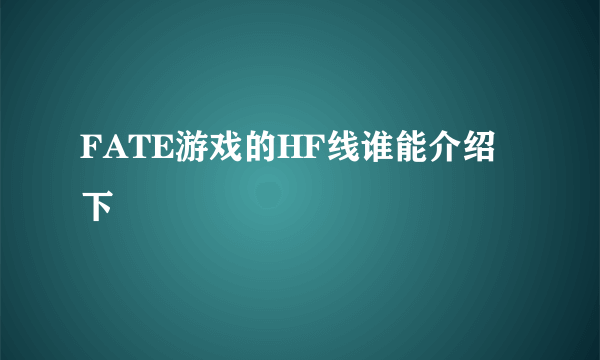 FATE游戏的HF线谁能介绍下