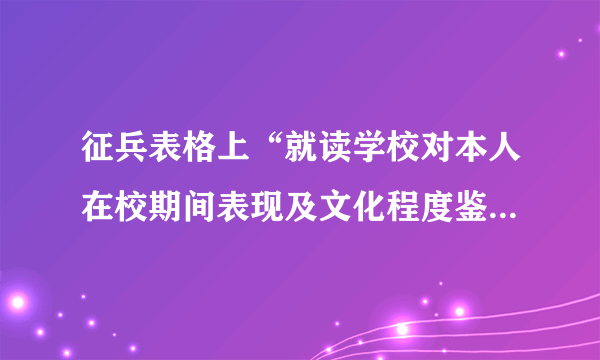 征兵表格上“就读学校对本人在校期间表现及文化程度鉴定意见”怎么填呀？