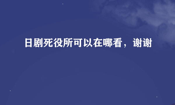 日剧死役所可以在哪看，谢谢