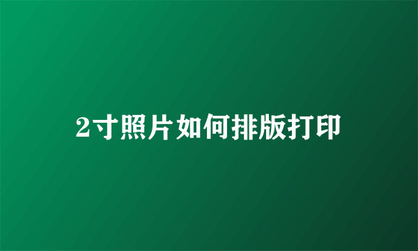 2寸照片如何排版打印