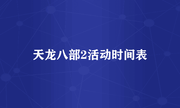 天龙八部2活动时间表