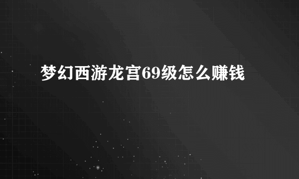 梦幻西游龙宫69级怎么赚钱