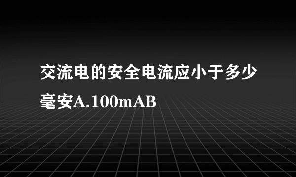 交流电的安全电流应小于多少毫安A.100mAB