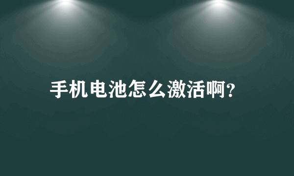 手机电池怎么激活啊？