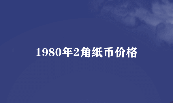 1980年2角纸币价格