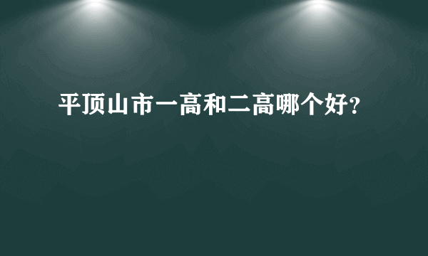 平顶山市一高和二高哪个好？