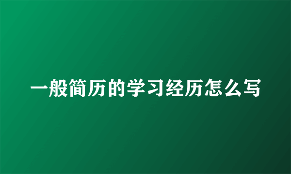 一般简历的学习经历怎么写