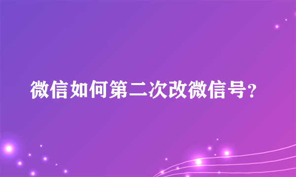 微信如何第二次改微信号？