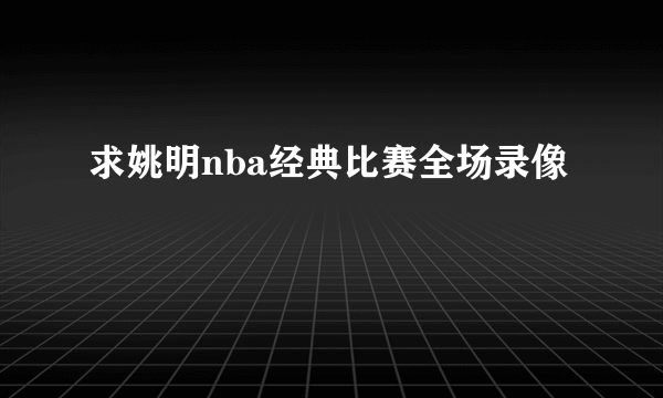 求姚明nba经典比赛全场录像
