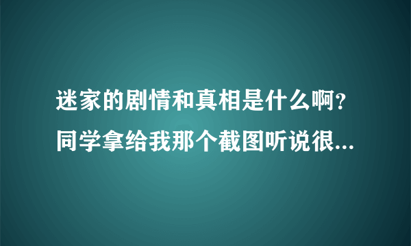 迷家的剧情和真相是什么啊？同学拿给我那个截图听说很恐怖诡异精彩的。听说到第九集都死得只剩男女主了