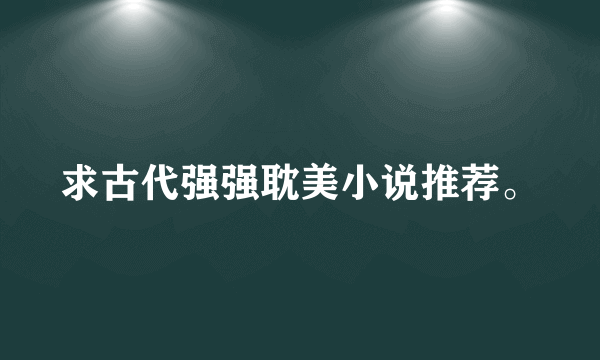 求古代强强耽美小说推荐。