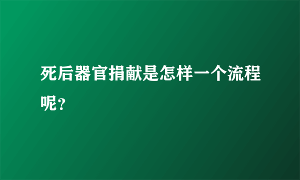 死后器官捐献是怎样一个流程呢？