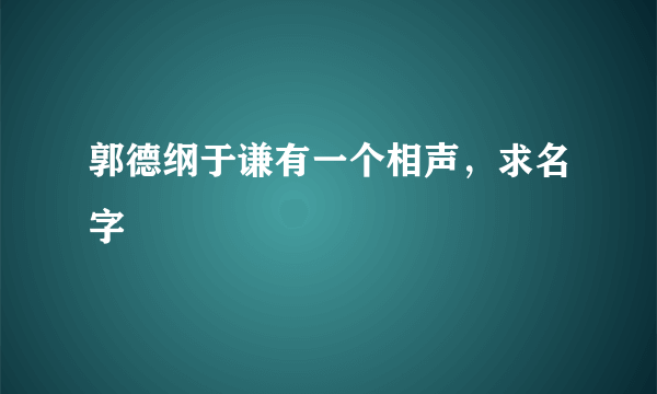 郭德纲于谦有一个相声，求名字