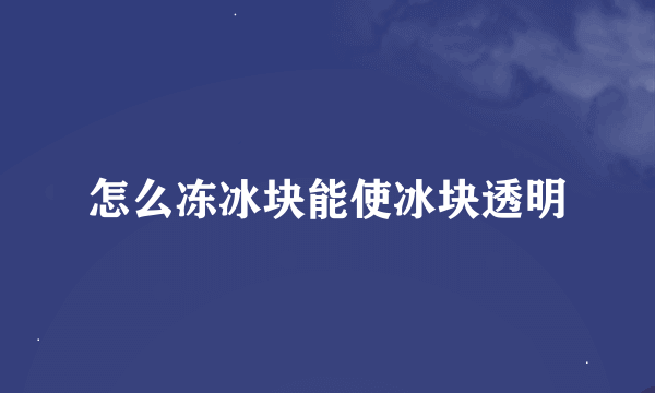 怎么冻冰块能使冰块透明
