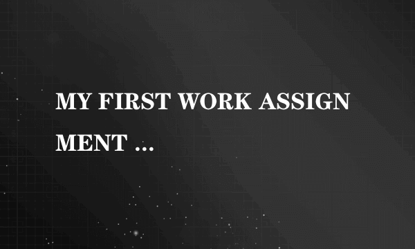 MY FIRST WORK ASSIGNMENT “Unforgettable”,Says