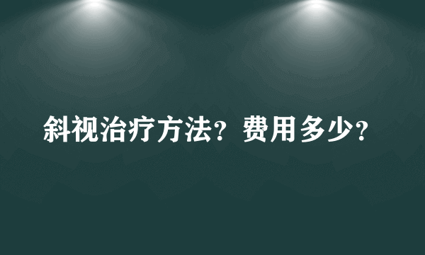 斜视治疗方法？费用多少？
