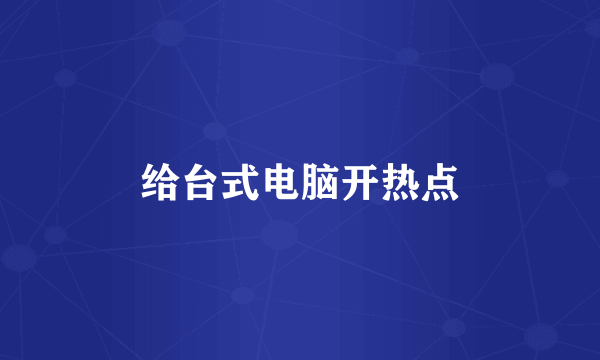 给台式电脑开热点