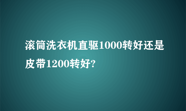 滚筒洗衣机直驱1000转好还是皮带1200转好?