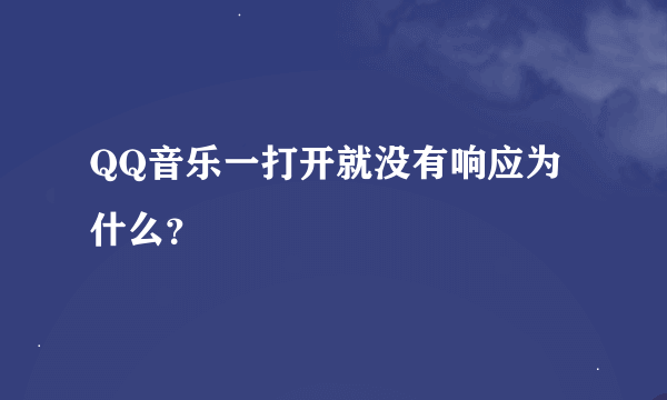 QQ音乐一打开就没有响应为什么？