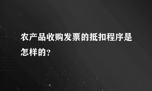 农产品收购发票的抵扣程序是怎样的？