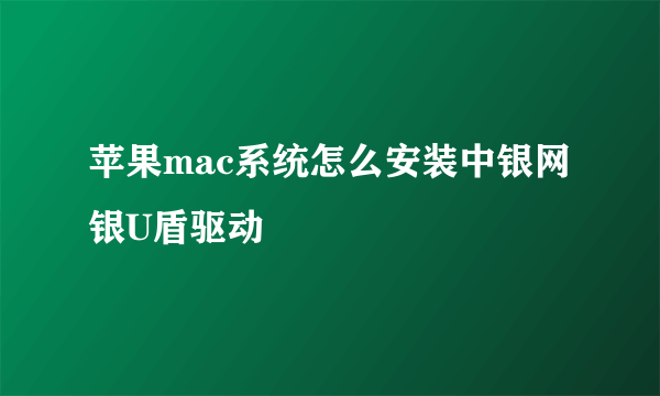 苹果mac系统怎么安装中银网银U盾驱动